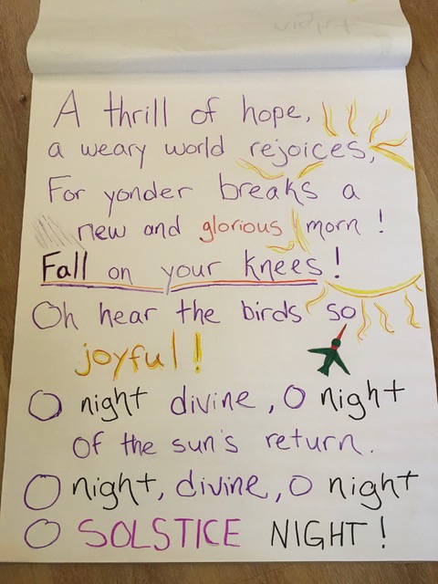 A thrill of hope, 
a weary world rejoices, for yonder breaks 
a new and glorious morn! 
Fall on your knees! 
Oh hear, the birds so joyful!  O night  
divine, 
O night 
of the sun’s return.  
O night, 
divine, 
O night, 
O Solstice night. 
